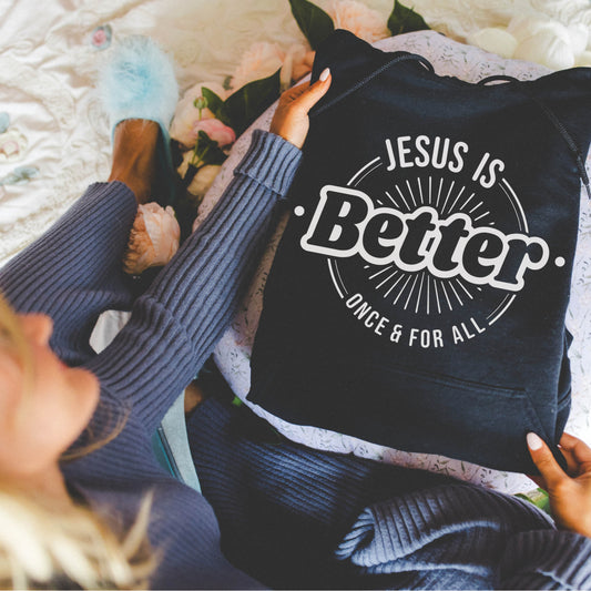 Jesus Is BETTER Once And For All Unisex Hoodie